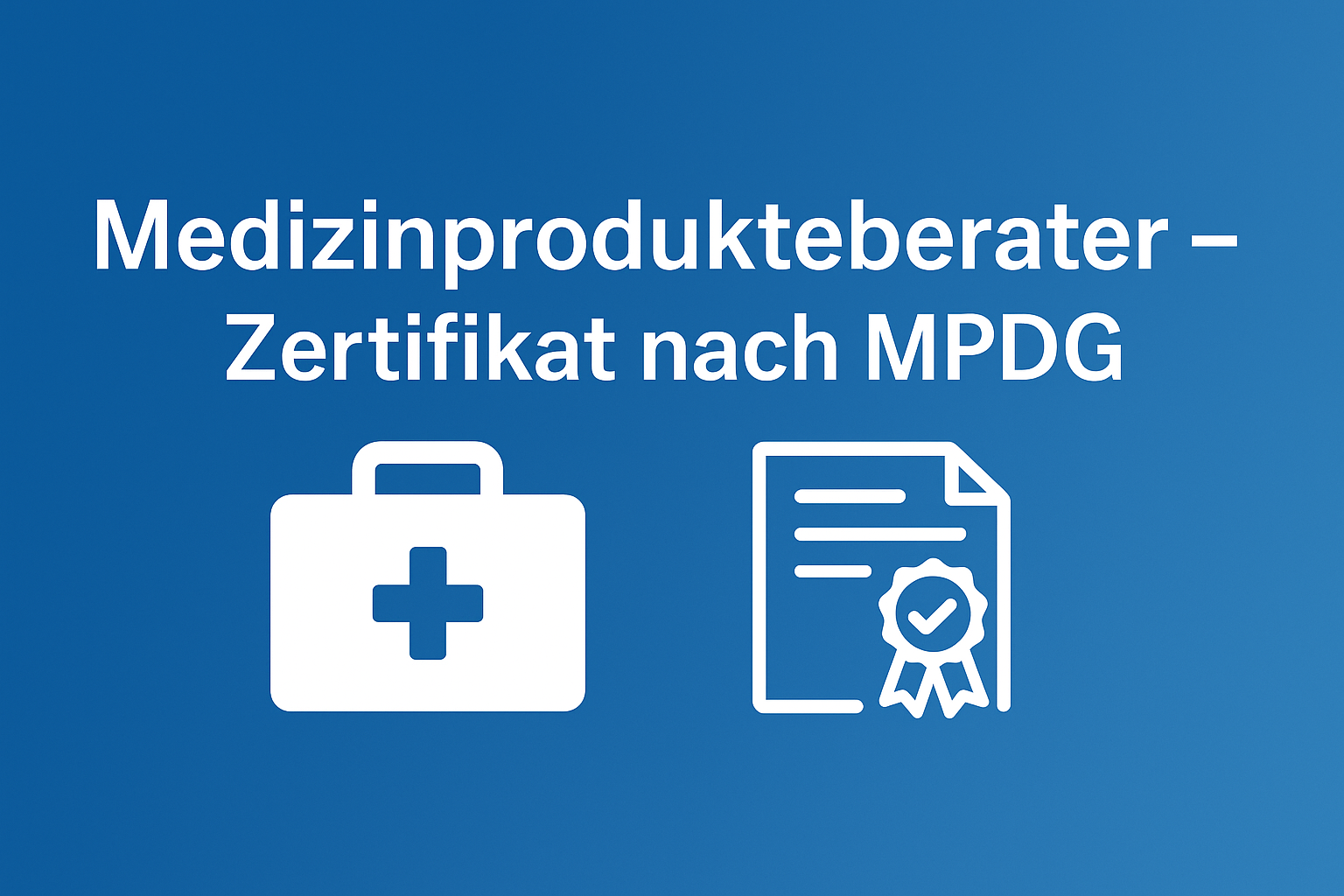 Medizinprodukteberater – Pflicht, Qualifikation & Zertifikat nach MPDG