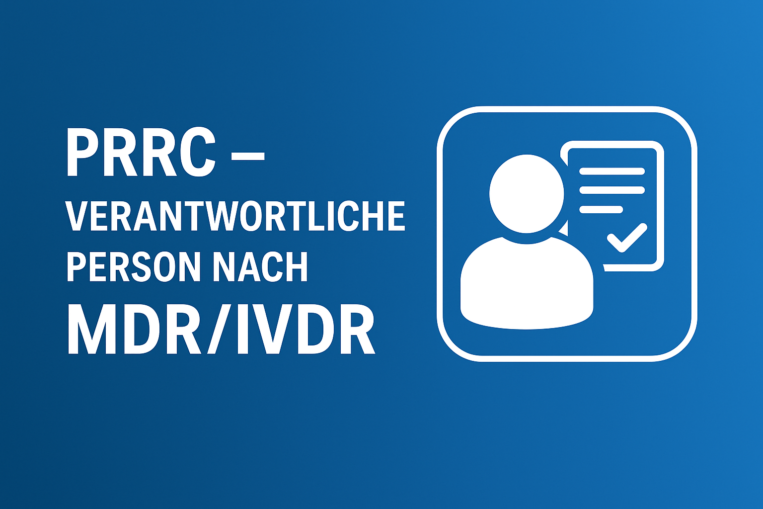 PRRC – Verantwortliche Person nach MDR & IVDR: Relevanz & Wege